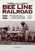 Forging the Bee Line Railroad, 1848–1889 The Rise and Fall of the Hoosier Partisans and Cleveland Clique